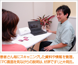 患者さん毎にスキャニングした資料や情報を管理。「PC画面を見ながらの説明は、好評です!」と片岡氏。